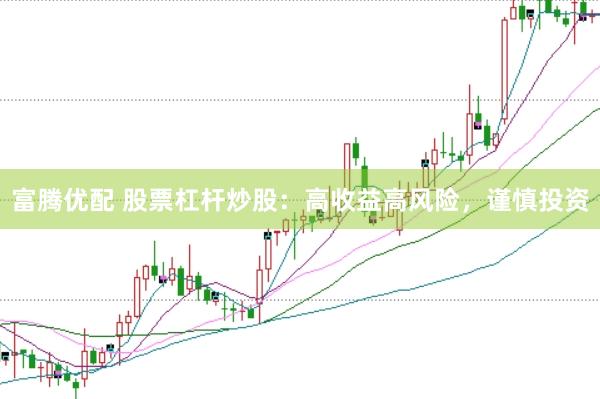 富腾优配 股票杠杆炒股：高收益高风险，谨慎投资