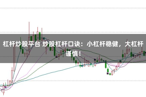 杠杆炒股平台 炒股杠杆口诀：小杠杆稳健，大杠杆谨慎！