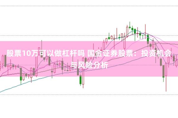 股票10万可以做杠杆吗 国金证券股票:投资机会与风险分析