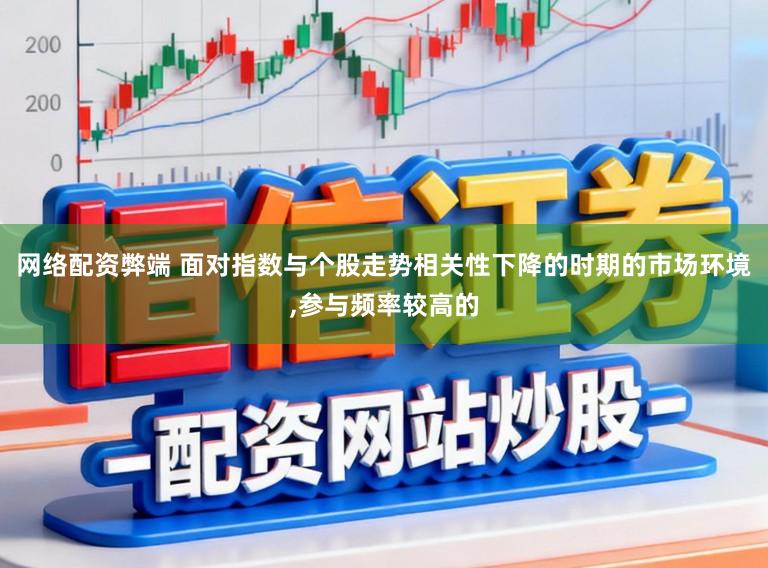 网络配资弊端 面对指数与个股走势相关性下降的时期的市场环境，参与频率较高的