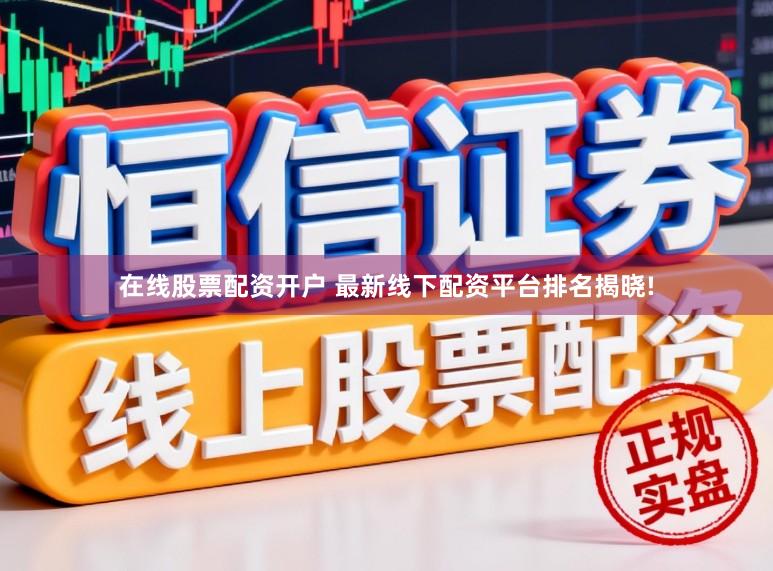 在线股票配资开户 最新线下配资平台排名揭晓!