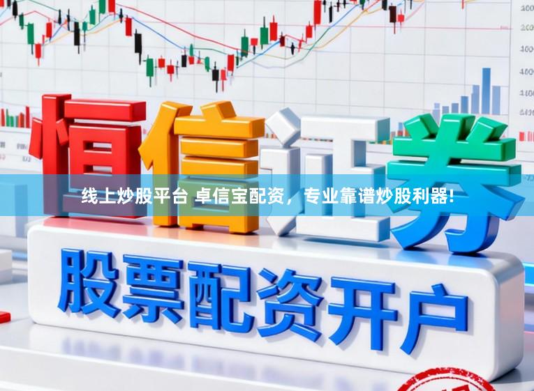 线上炒股平台 卓信宝配资，专业靠谱炒股利器!