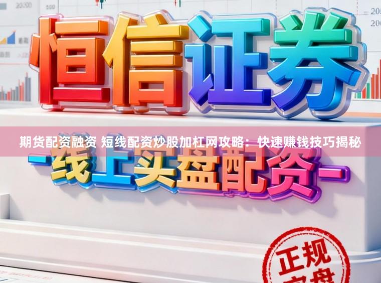 期货配资融资 短线配资炒股加杠网攻略：快速赚钱技巧揭秘