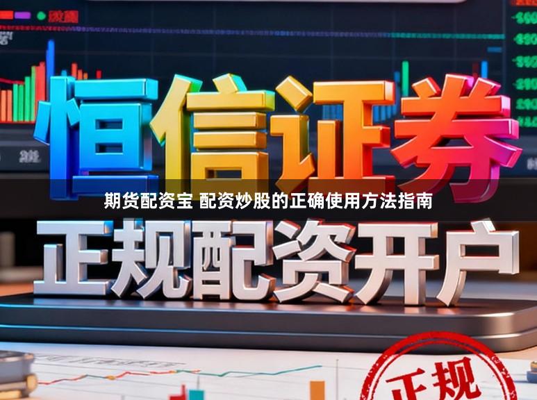 期货配资宝 配资炒股的正确使用方法指南