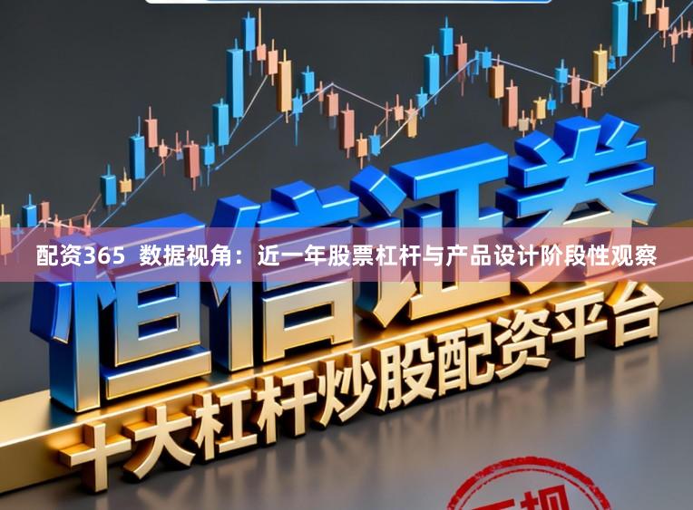 配资365  数据视角：近一年股票杠杆与产品设计阶段性观察