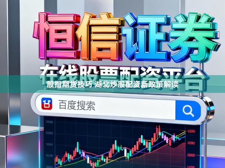 股指期货技巧 湖北炒股配资新政策解读