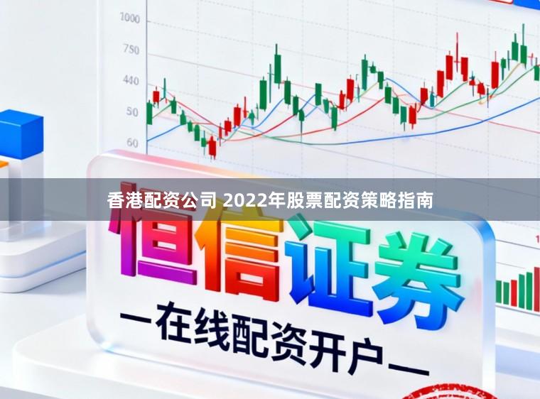 香港配资公司 2022年股票配资策略指南
