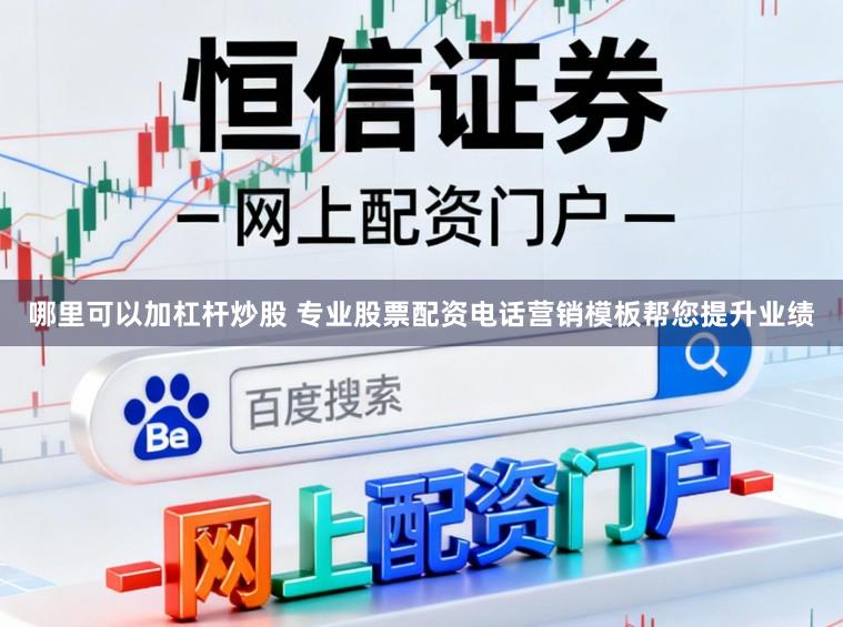 哪里可以加杠杆炒股 专业股票配资电话营销模板帮您提升业绩