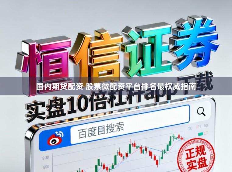 国内期货配资 股票微配资平台排名最权威指南