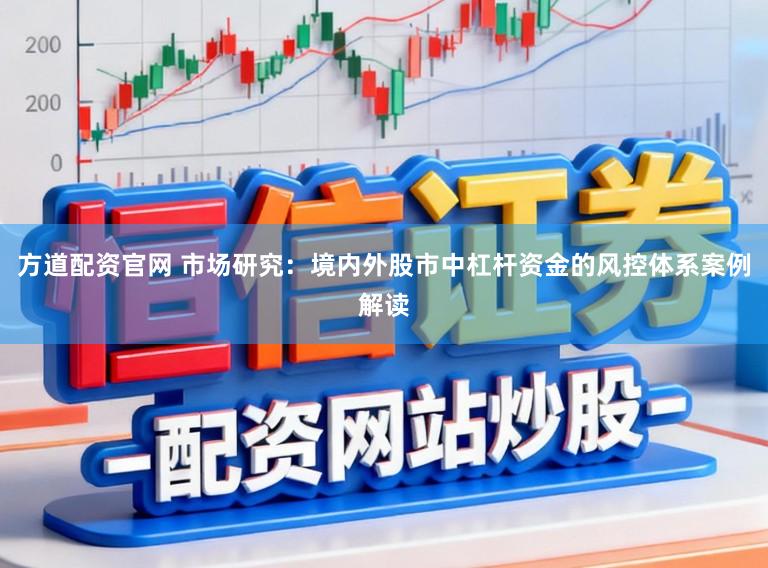方道配资官网 市场研究:境内外股市中杠杆资金的风控体系案例解读