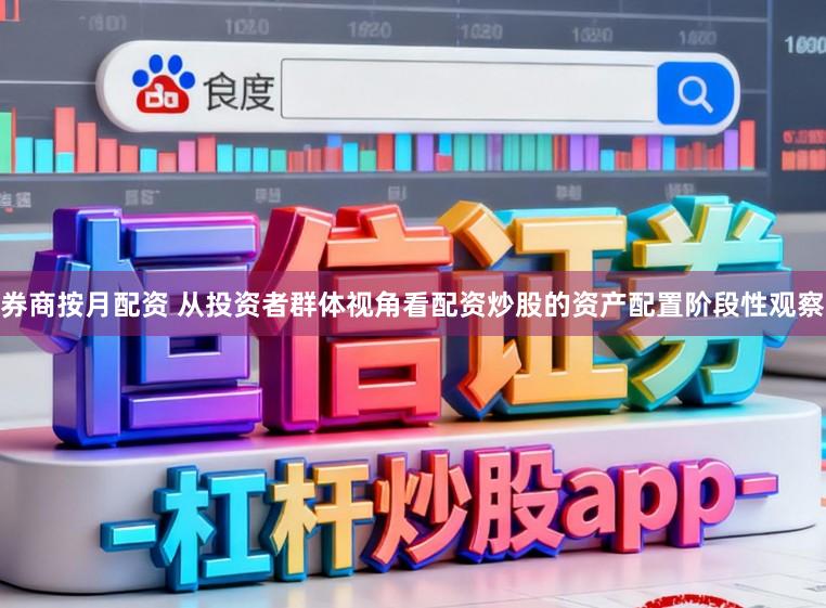 券商按月配资 从投资者群体视角看配资炒股的资产配置阶段性观察